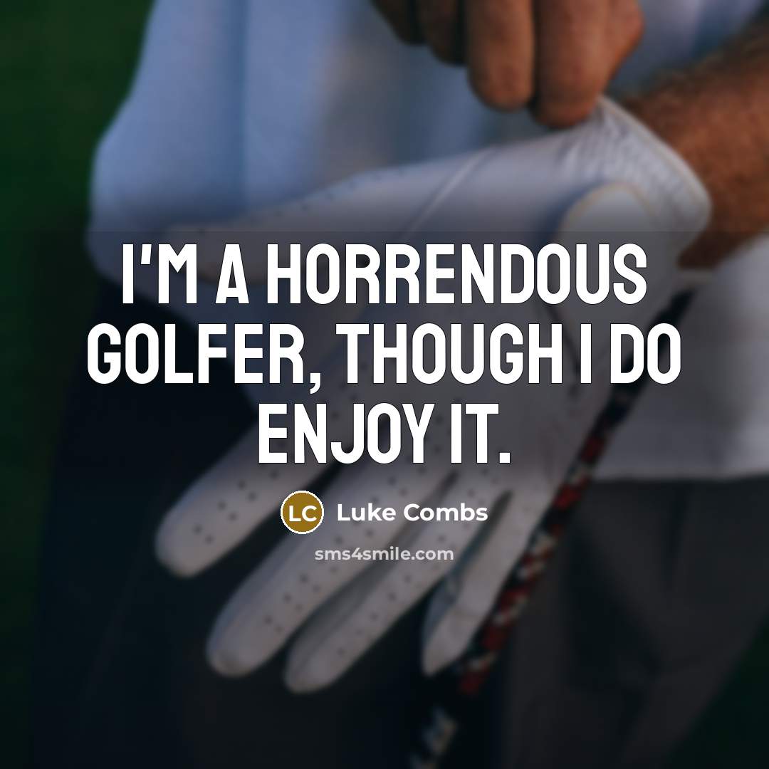 “I'm a horrendous golfer, though I do enjoy it.…” quote by Luke Combs