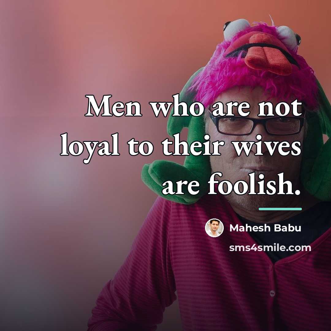 “Men who are not loyal to their wives are foolish.…” quote by Mahesh Babu