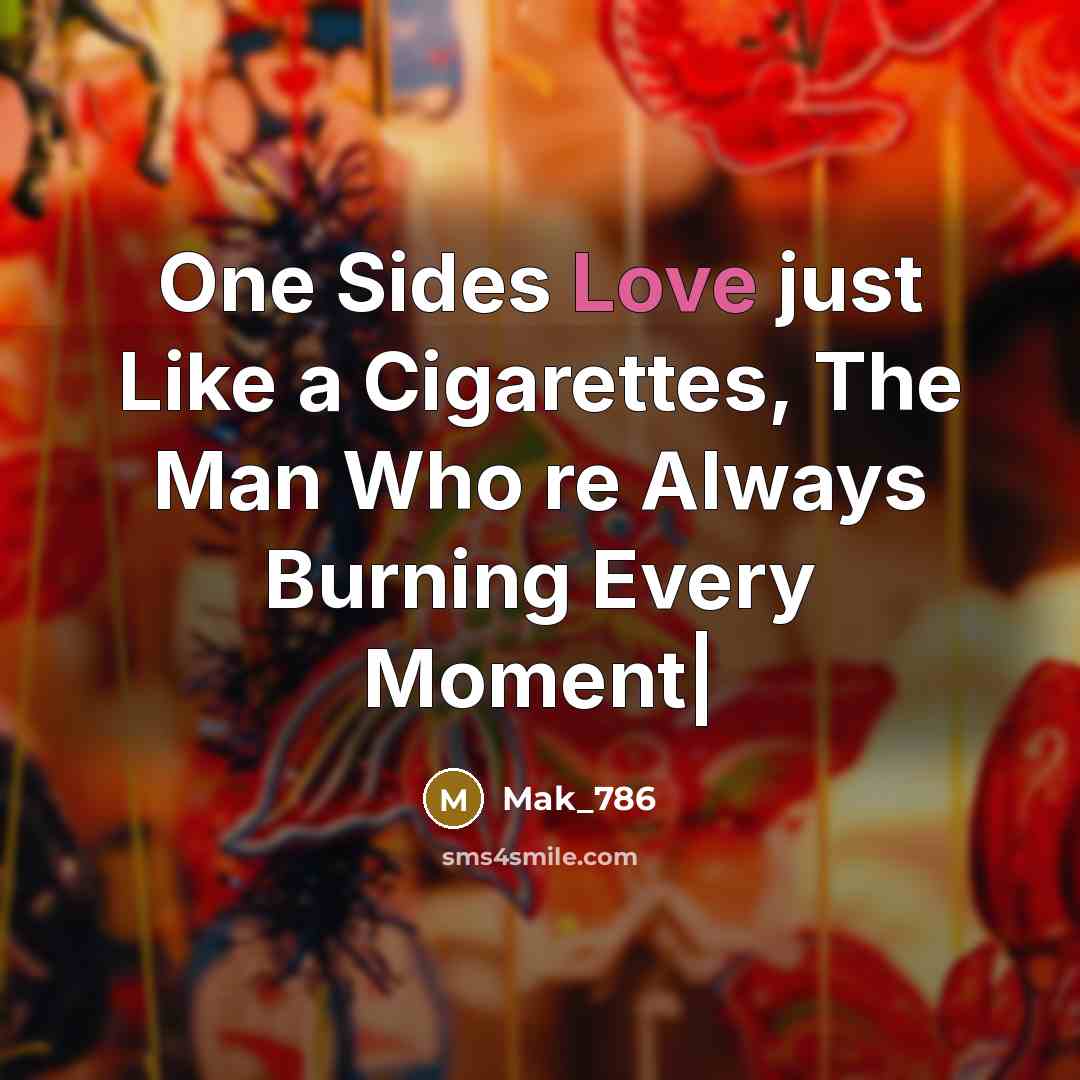 “One Sides Love just Like a Cigarettes, The Man Who…” quote by Mak_786