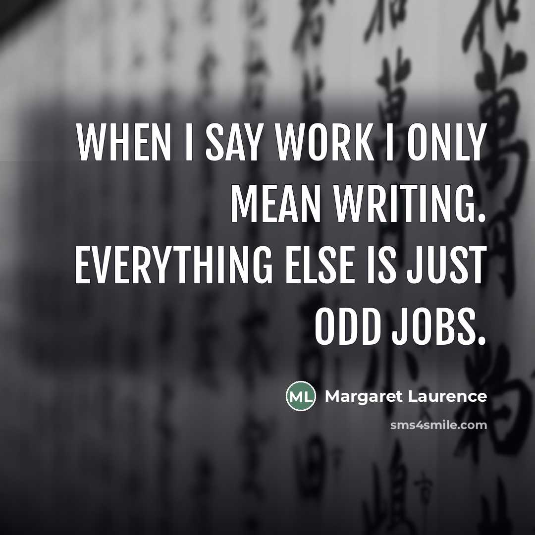 “When I say work I only mean writing. Everything else…” quote by Margaret Laurence