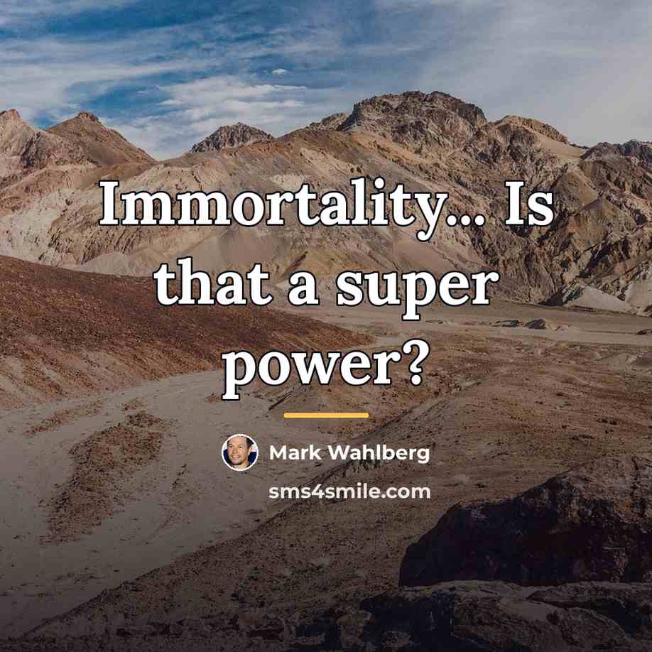 “Immortality... Is that a super power?…” quote by Mark Wahlberg