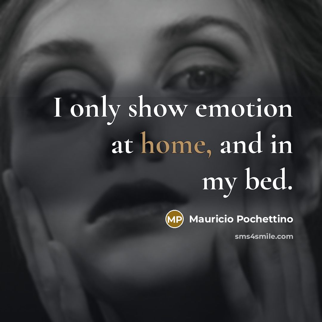 “I only show emotion at home, and in my bed.…” quote by Mauricio Pochettino