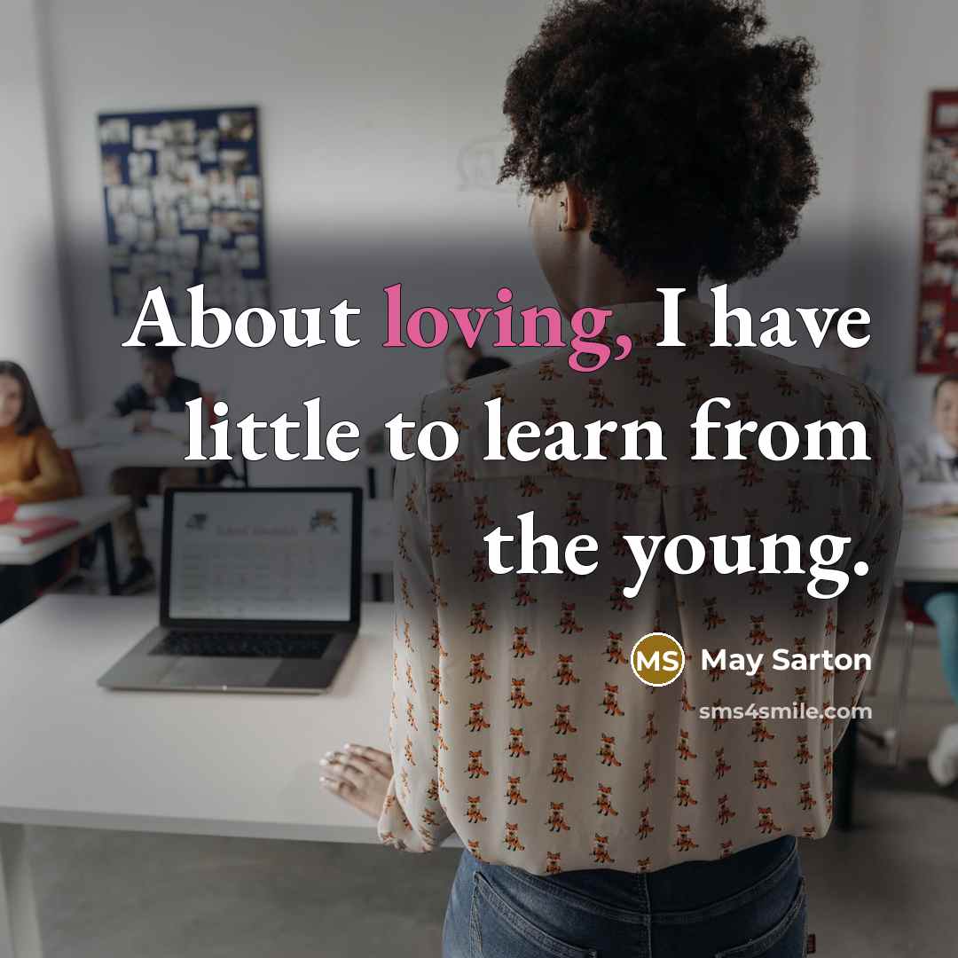 “About loving, I have little to learn from the young.…” quote by May Sarton