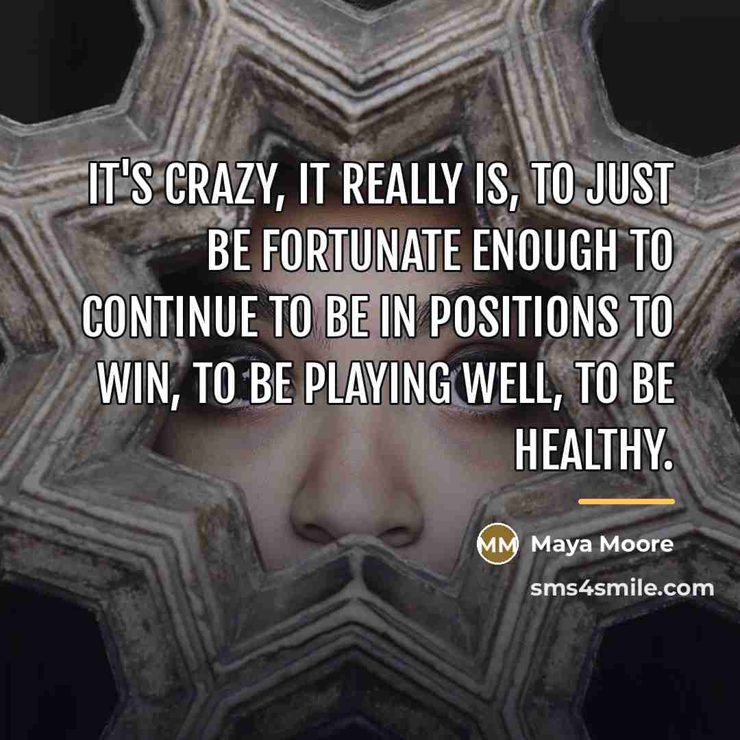 “It's crazy, it really is, to just be fortunate enough…” quote by Maya Moore