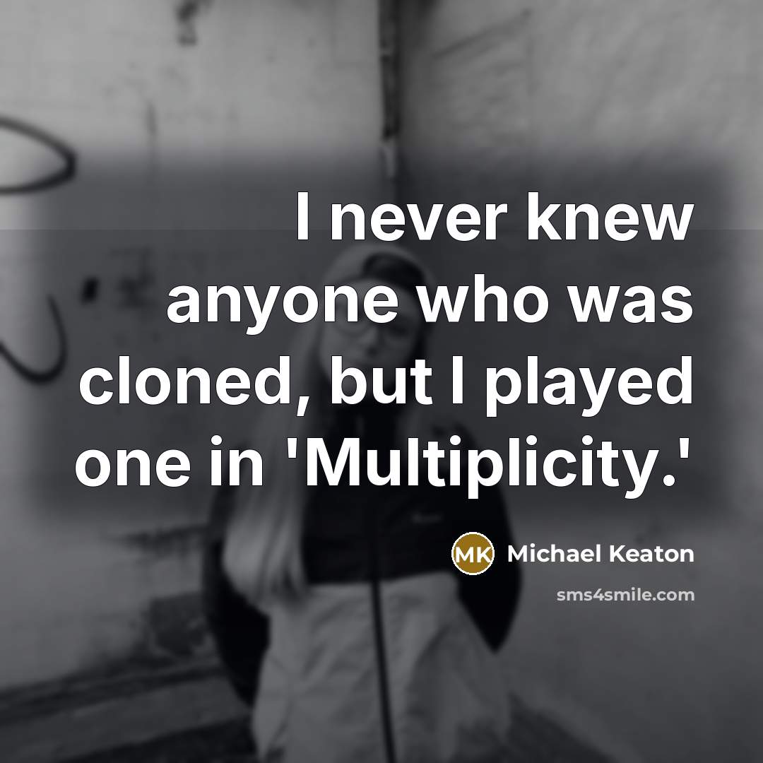 “I never knew anyone who was cloned, but I played…” quote by Michael Keaton