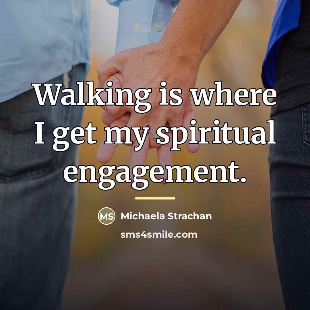 “Walking is where I get my spiritual engagement.…” quote by Michaela Strachan