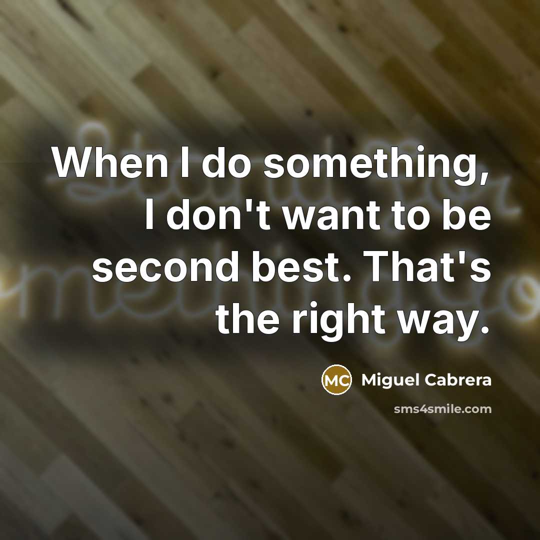 “When I do something, I don't want to be second…” quote by Miguel Cabrera