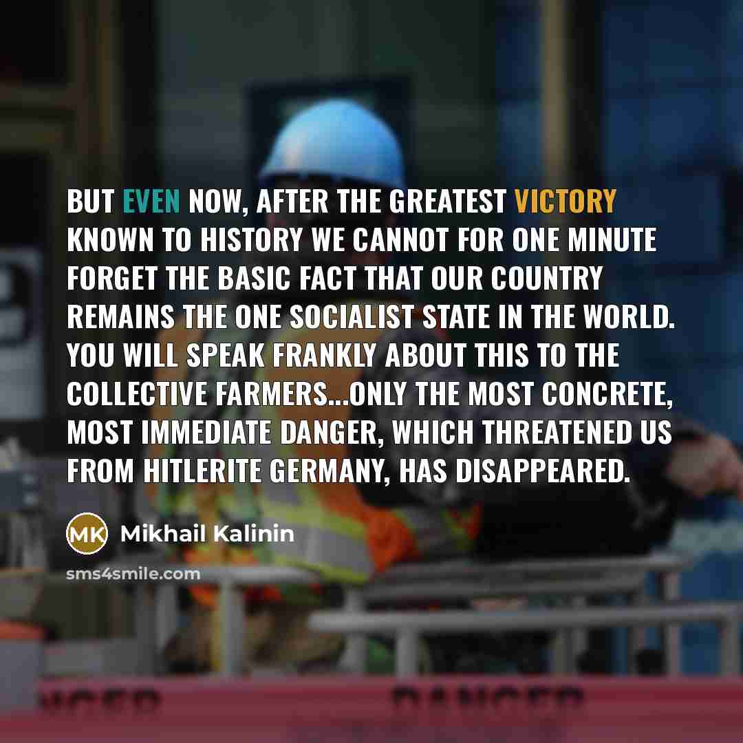 “But even now, after the greatest victory known to history…” quote by Mikhail Kalinin