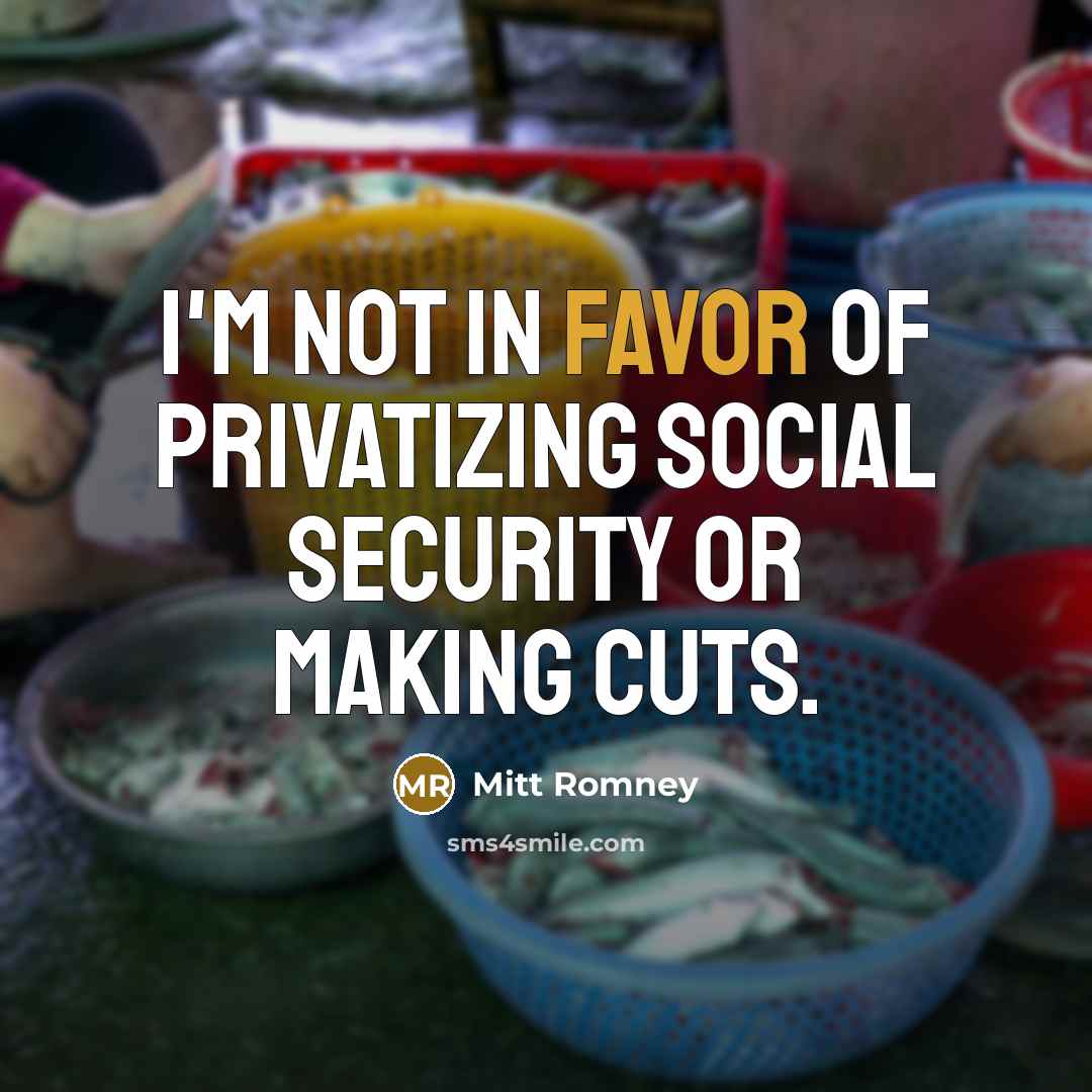 “I'm not in favor of privatizing Social Security or making…” quote by Mitt Romney
