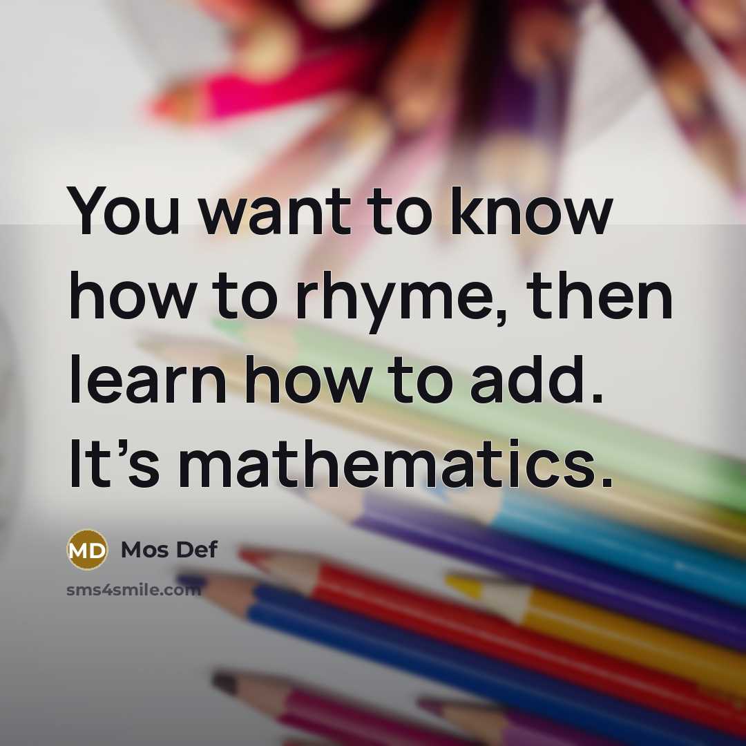 “You want to know how to rhyme, then learn how…” quote by Mos Def