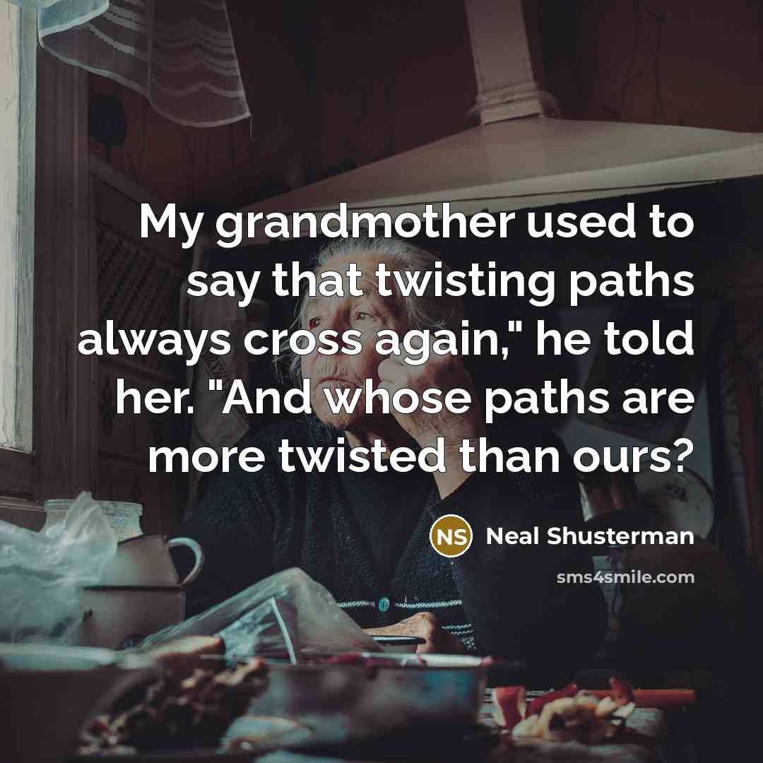 “My grandmother used to say that twisting paths always cross…” quote by Neal Shusterman