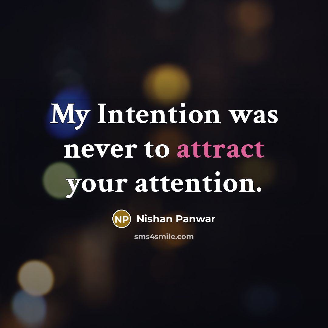 “My Intention was never to attract your attention.…” quote by Nishan Panwar