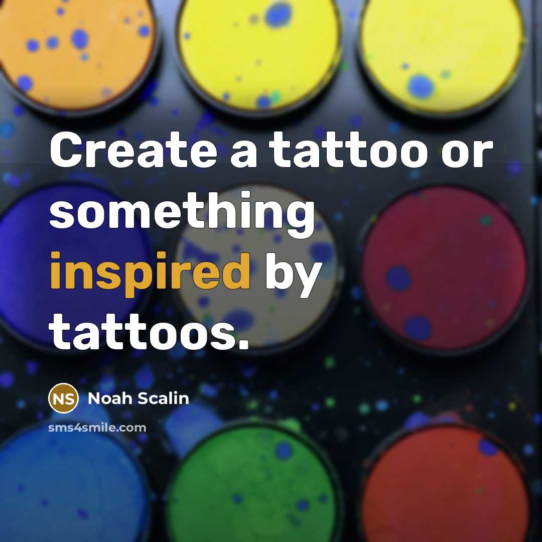 “Create a tattoo or something inspired by tattoos.” quote by Noah Scalin