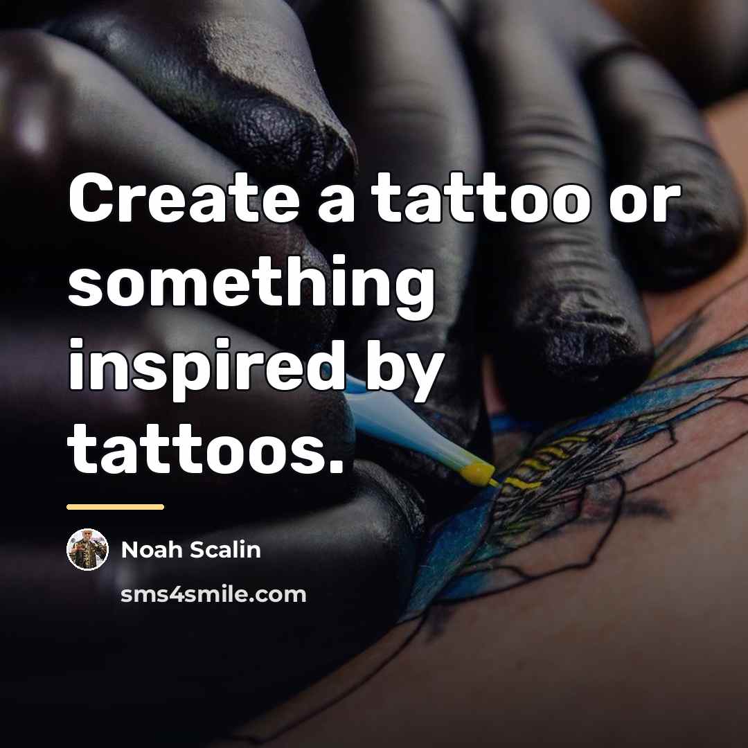 “Create a tattoo or something inspired by tattoos.…” quote by Noah Scalin