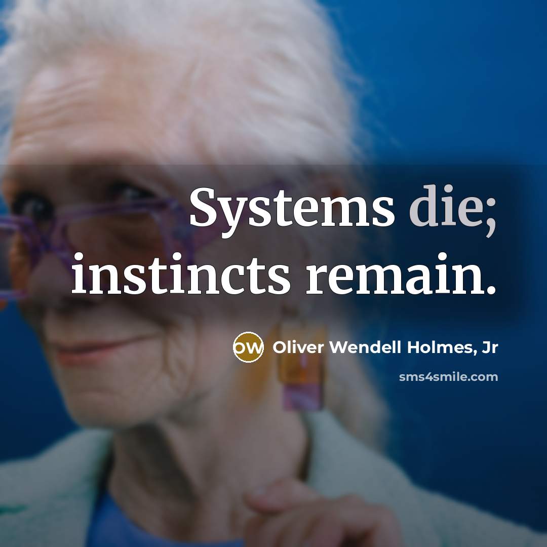 “Systems die; instincts remain.…” quote by Oliver Wendell Holmes, Jr
