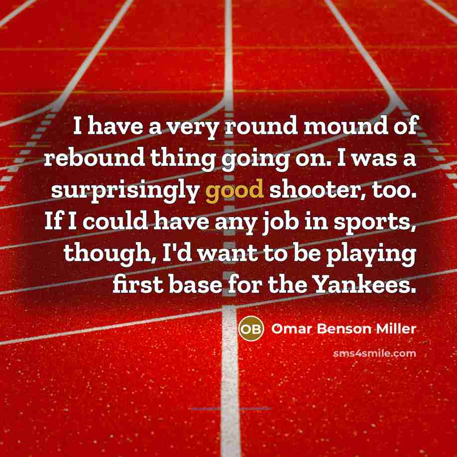 “I have a very round mound of rebound thing going…” quote by Omar Benson Miller