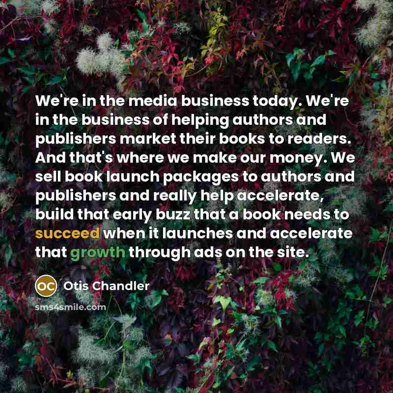 “We're in the media business today. We're in the business…” quote by Otis Chandler
