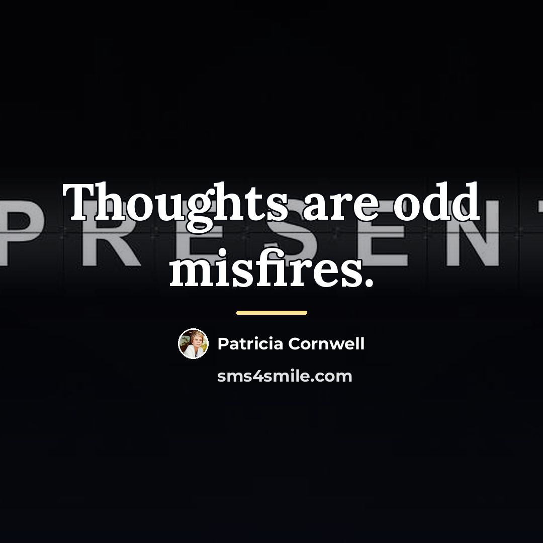 “Thoughts are odd misfires.…” quote by Patricia Cornwell
