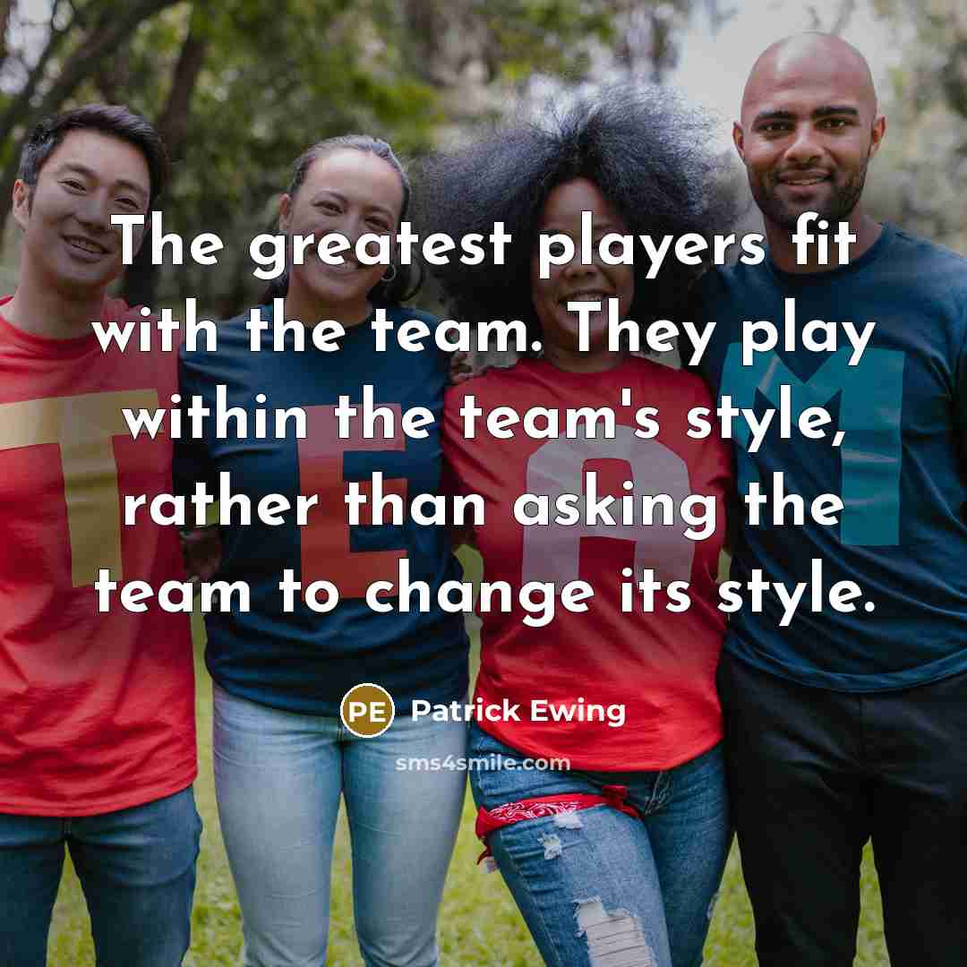 “The greatest players fit with the team. They play within…” quote by Patrick Ewing
