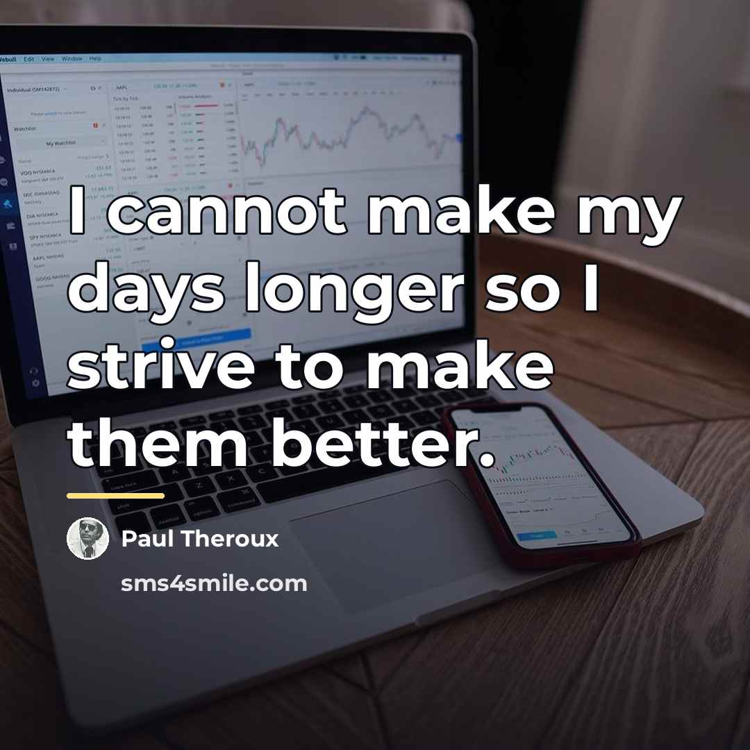 “I cannot make my days longer so I strive to…” quote by Paul Theroux