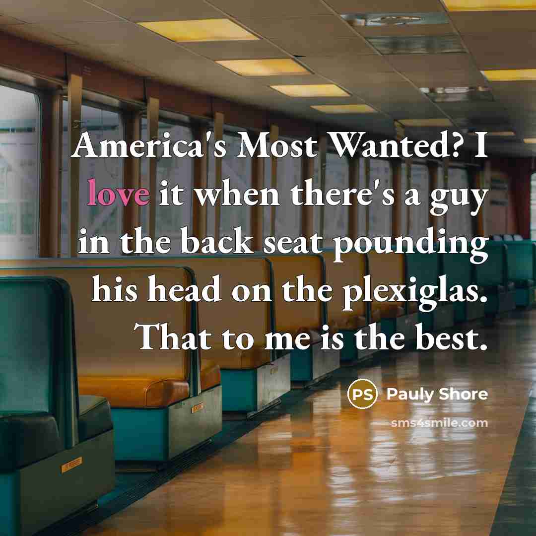 “America's Most Wanted? I love it when there's a guy…” quote by Pauly Shore