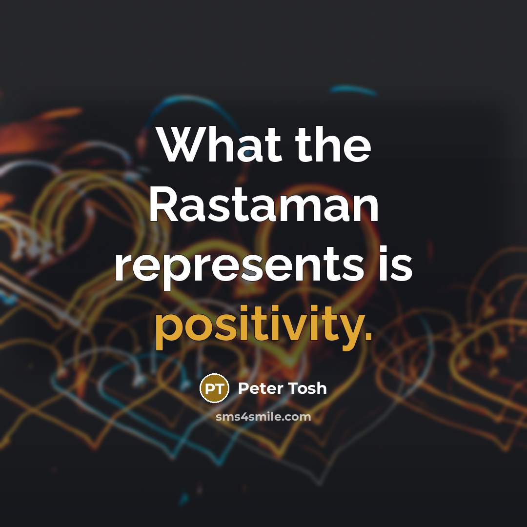 “What the Rastaman represents is positivity.…” quote by Peter Tosh