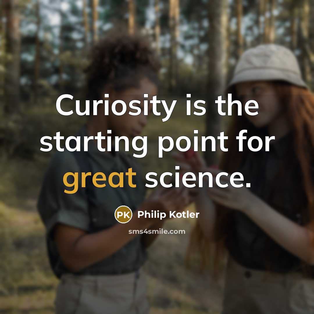“Curiosity is the starting point for great science.…” quote by Philip Kotler