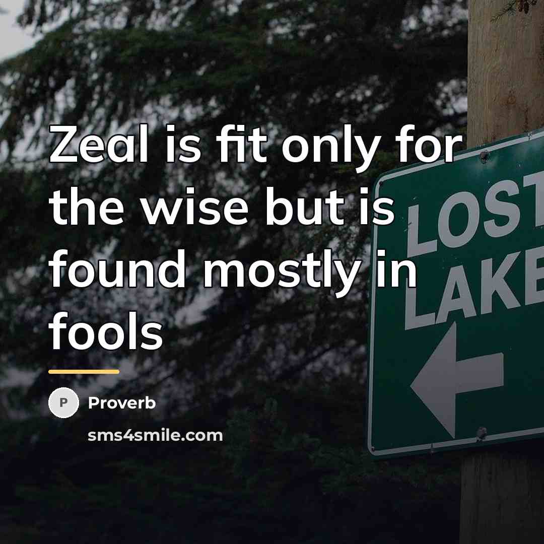 “Zeal is fit only for the wise but is found…” quote by Proverb