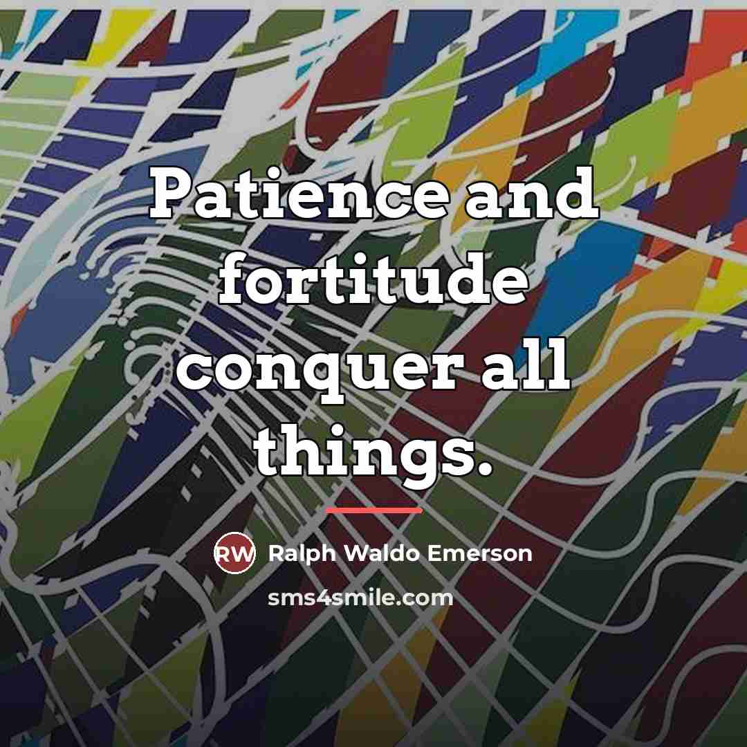 “Patience and fortitude conquer all things.…” quote by Ralph Waldo Emerson