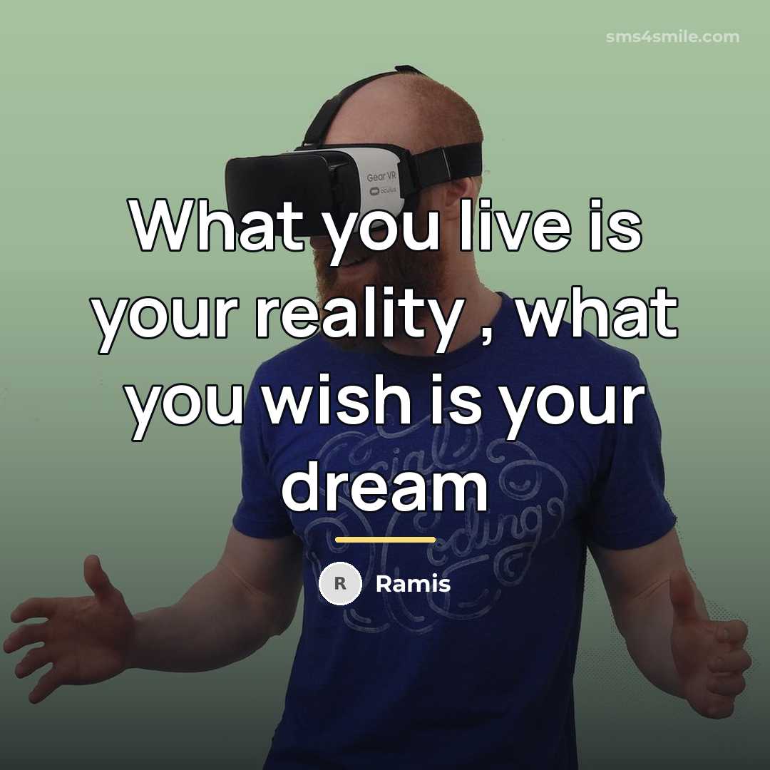 “What you live is your reality , what you wish…” quote by Ramis