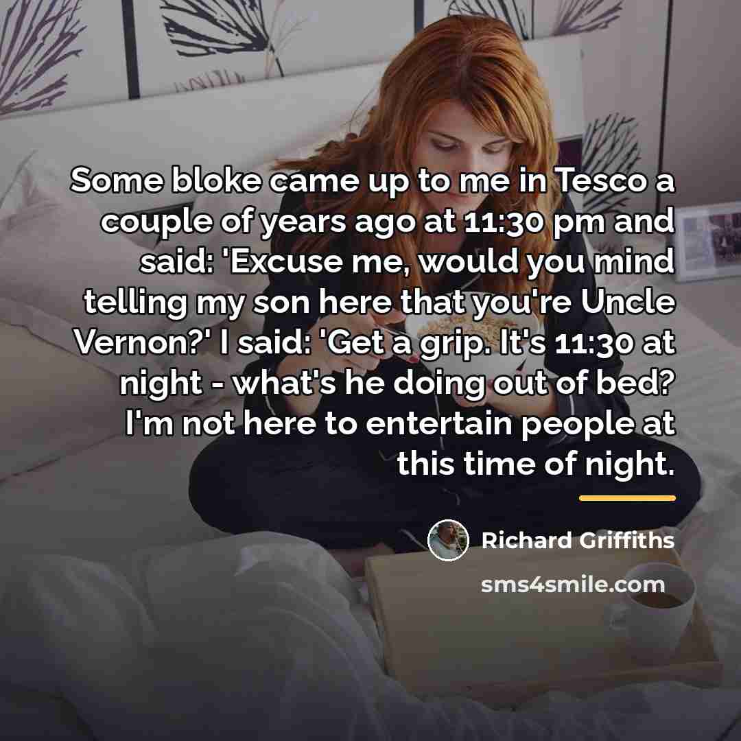 “Some bloke came up to me in Tesco a couple…” quote by Richard Griffiths