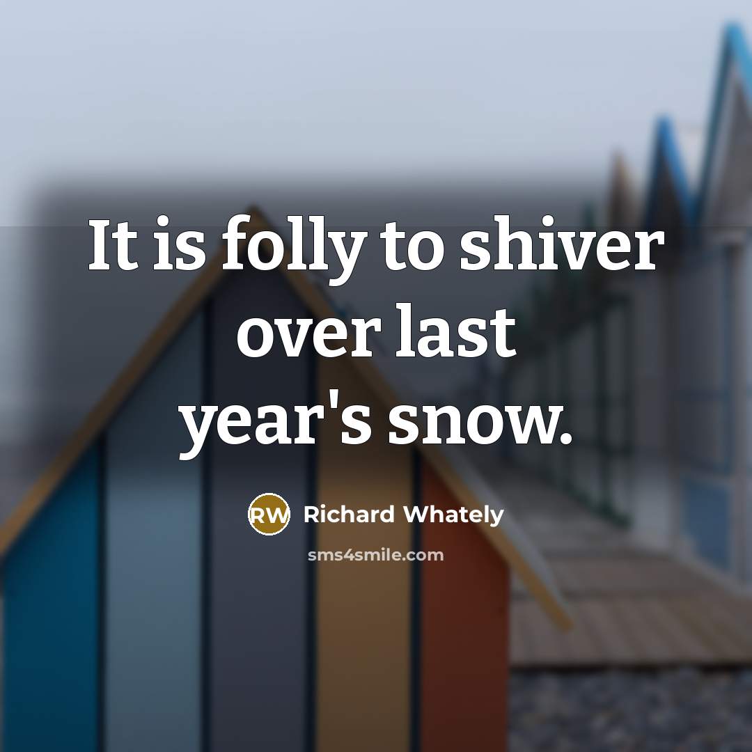 “It is folly to shiver over last year's snow.…” quote by Richard Whately