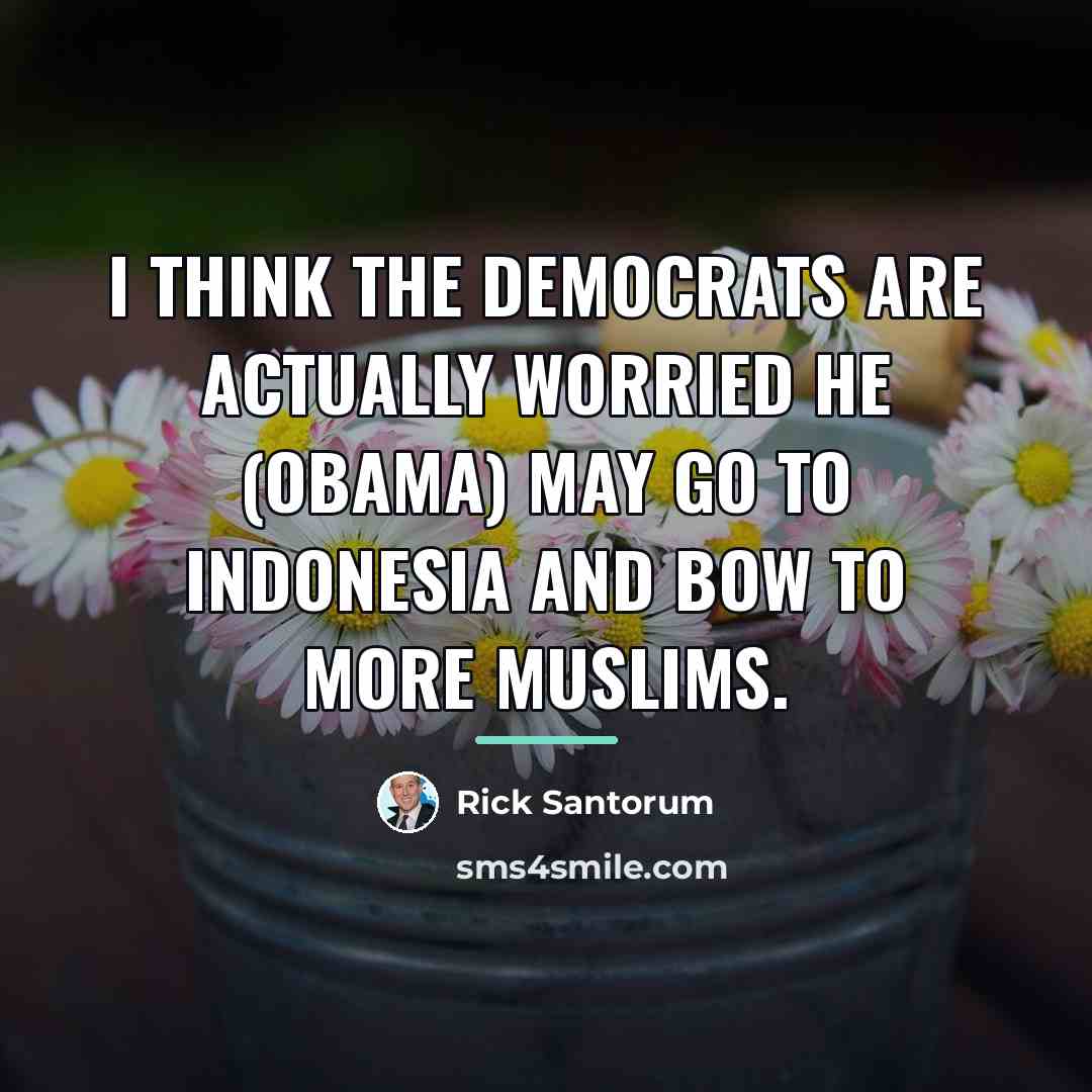 “I think the Democrats are actually worried he (Obama) may…” quote by Rick Santorum