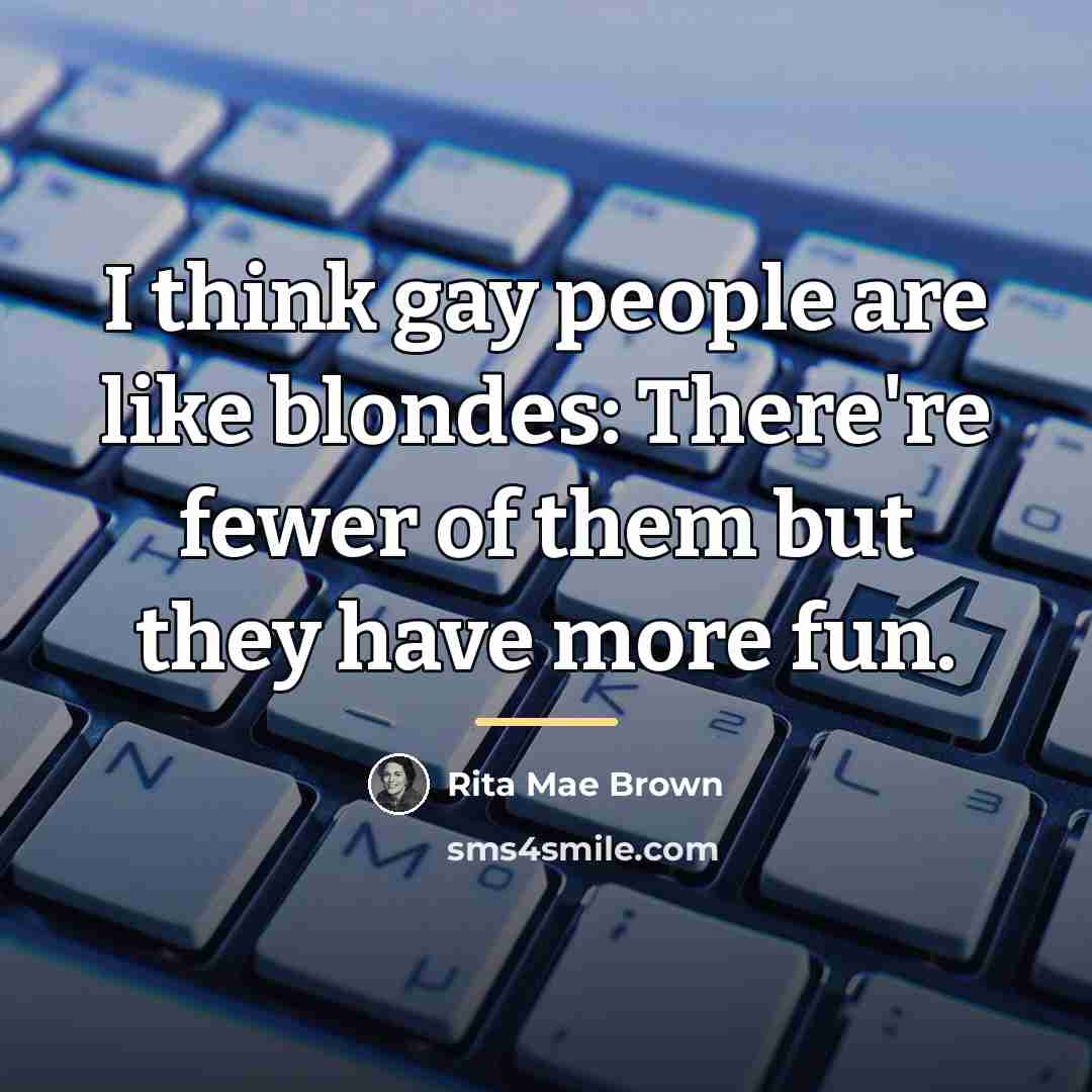 “I think gay people are like blondes: There're fewer of…” quote by Rita Mae Brown