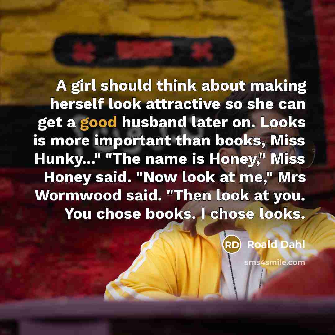 “A girl should think about making herself look attractive so…” quote by Roald Dahl