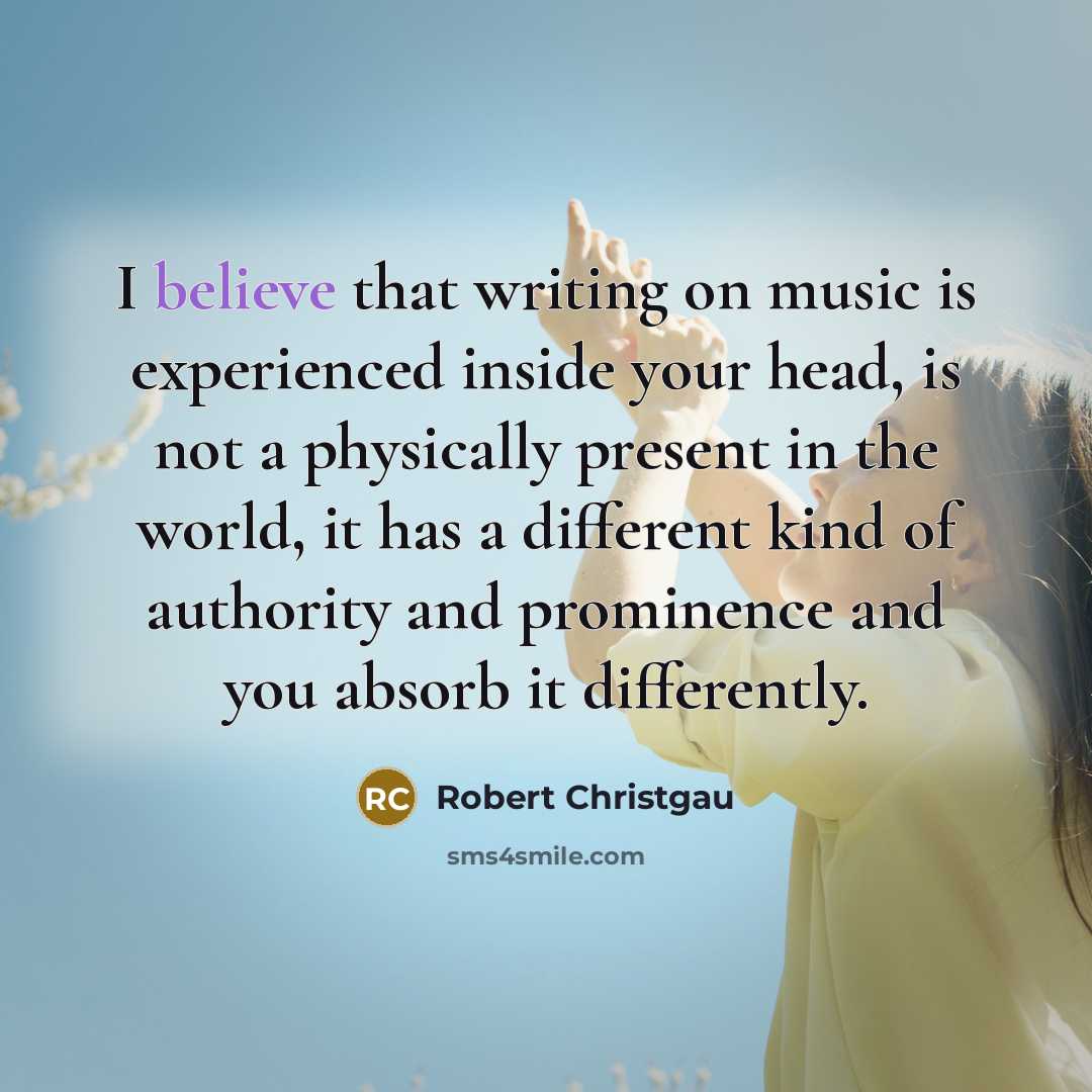 “I believe that writing on music is experienced inside your…” quote by Robert Christgau