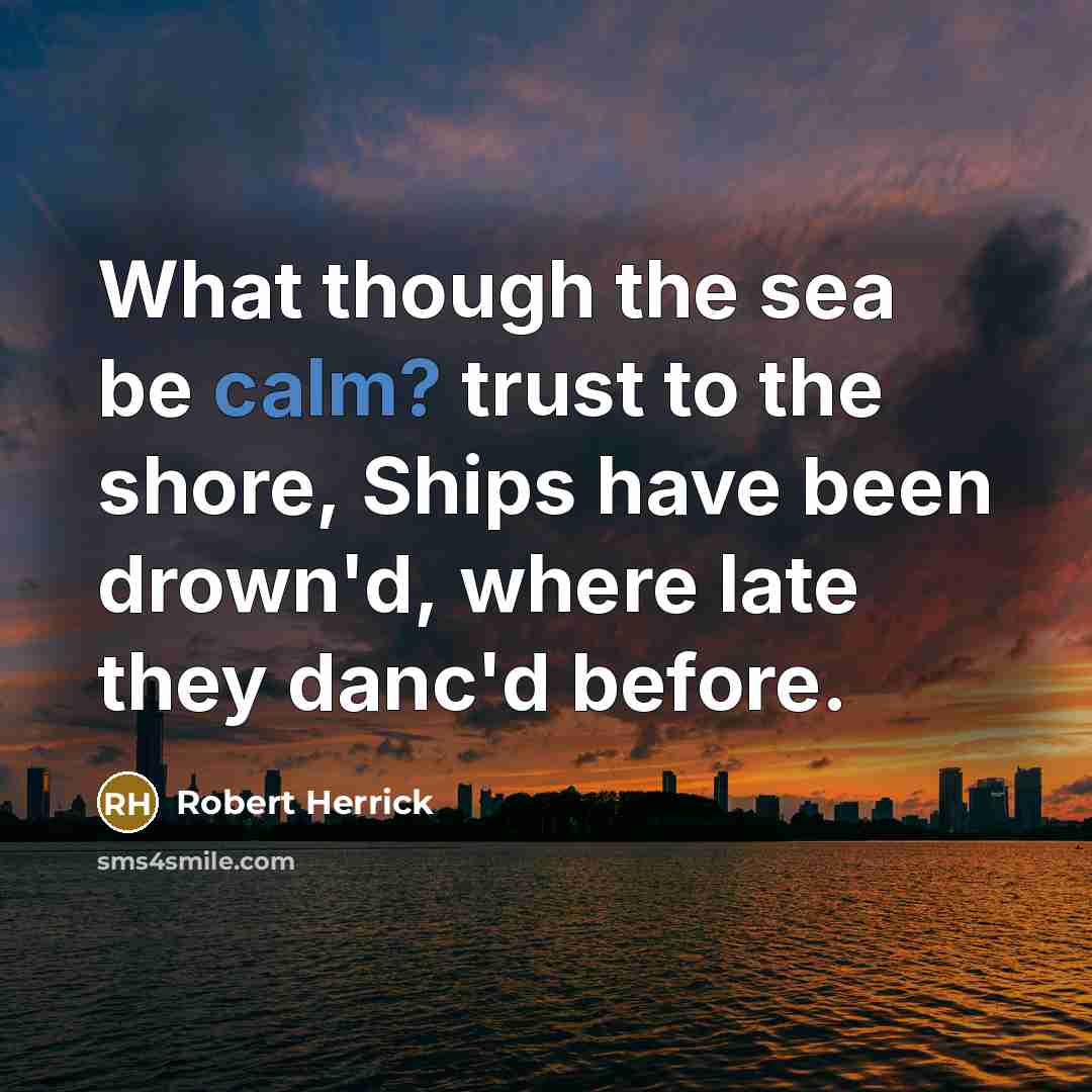 “What though the sea be calm? trust to the shore,…” quote by Robert Herrick