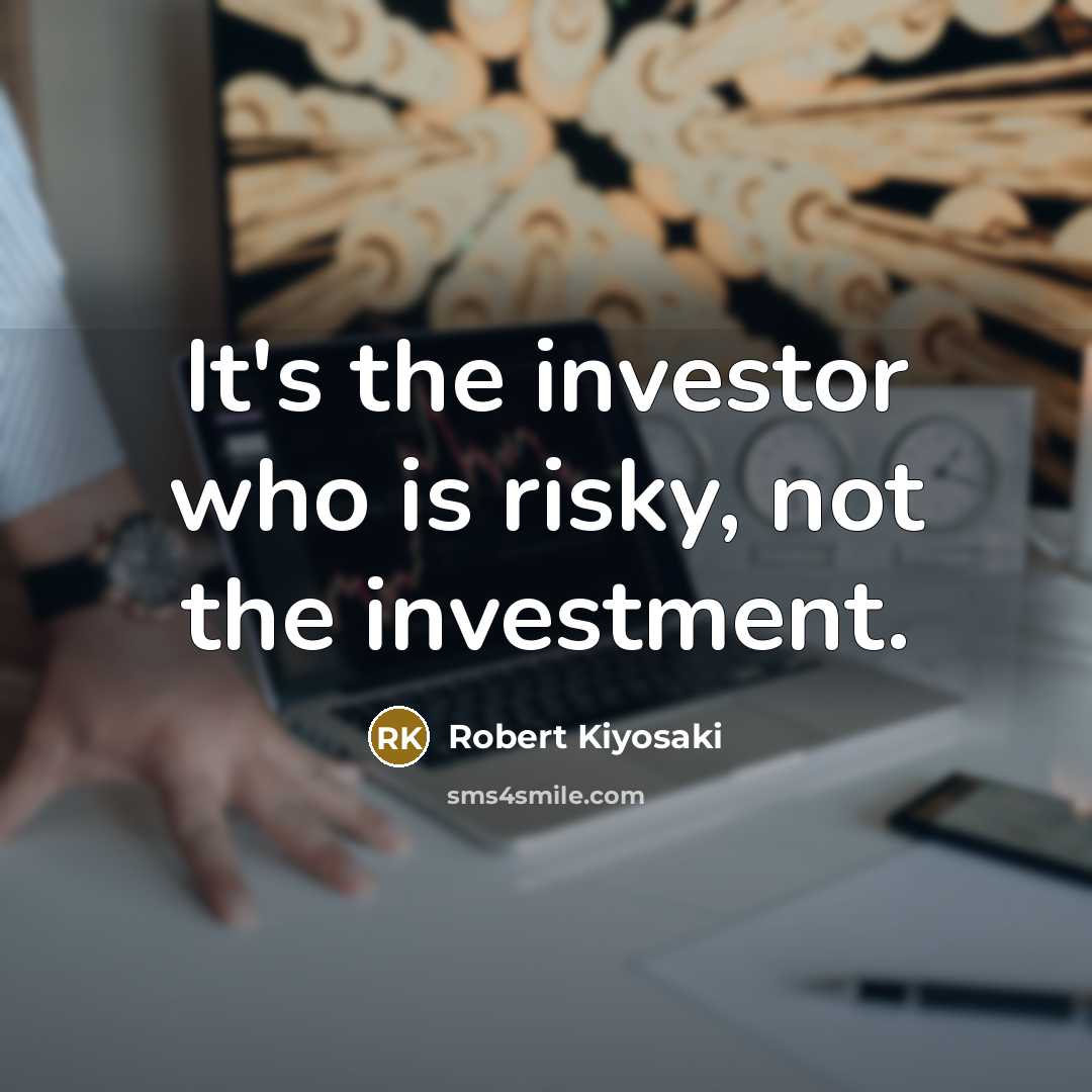 “It's the investor who is risky, not the investment.…” quote by Robert Kiyosaki