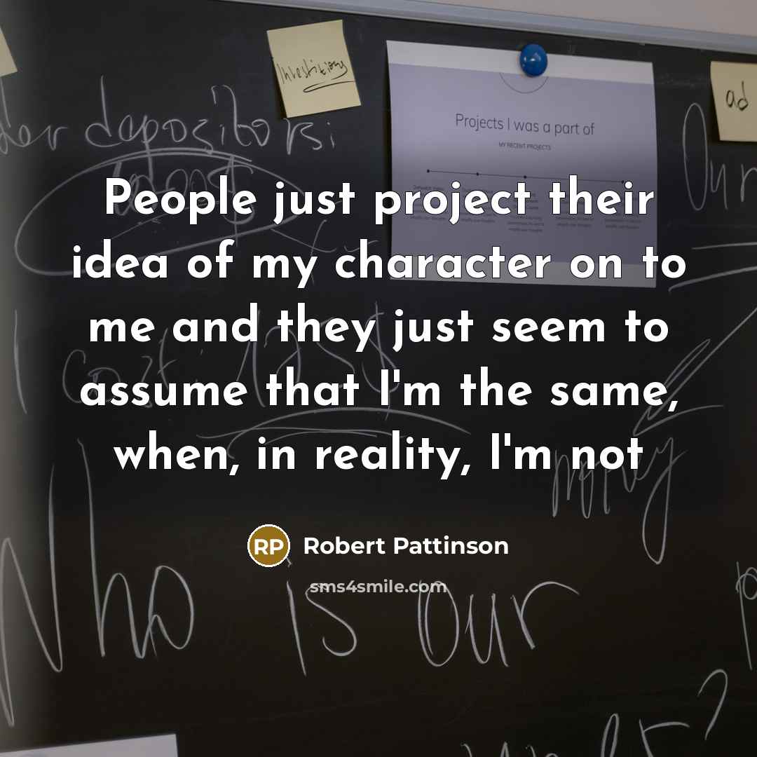 “People just project their idea of my character on to…” quote by Robert Pattinson