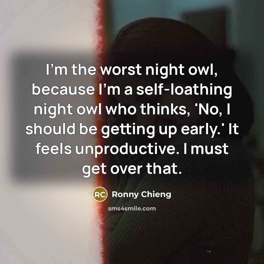 “I'm the worst night owl, because I'm a self-loathing night…” quote by Ronny Chieng