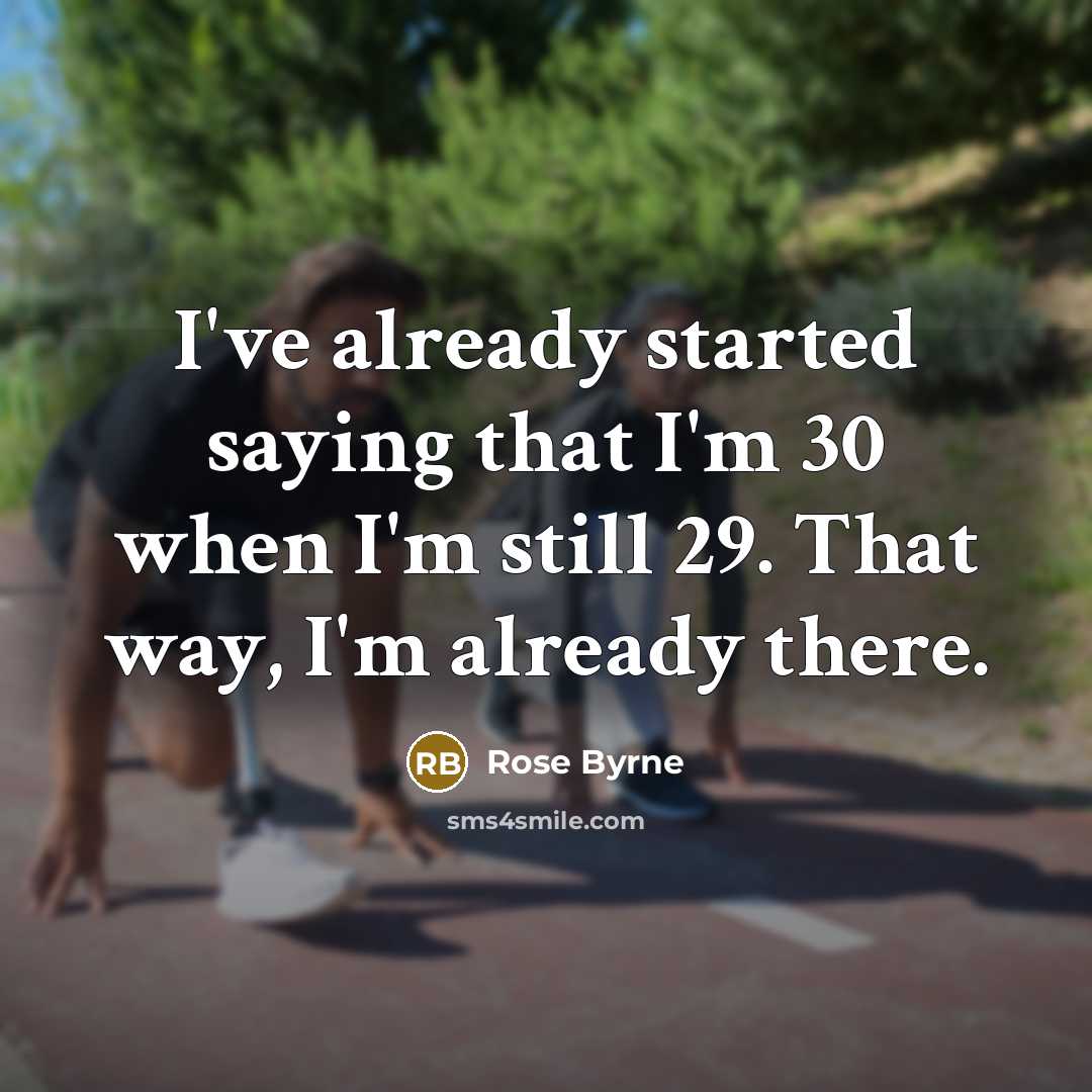 “I've already started saying that I'm 30 when I'm still 29. That way, I'm already there.” quote by Rose Byrne