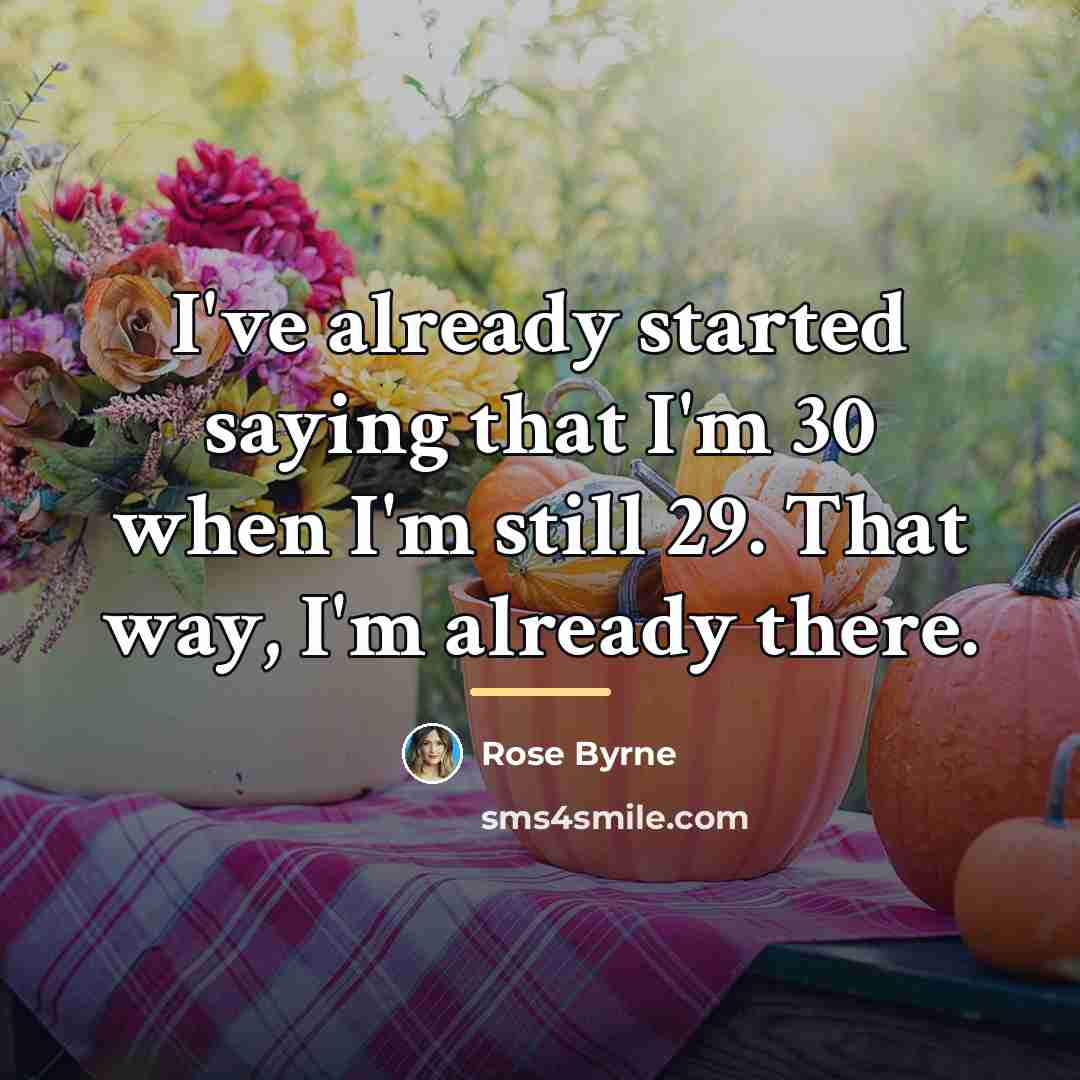 “I've already started saying that I'm 30 when I'm still…” quote by Rose Byrne