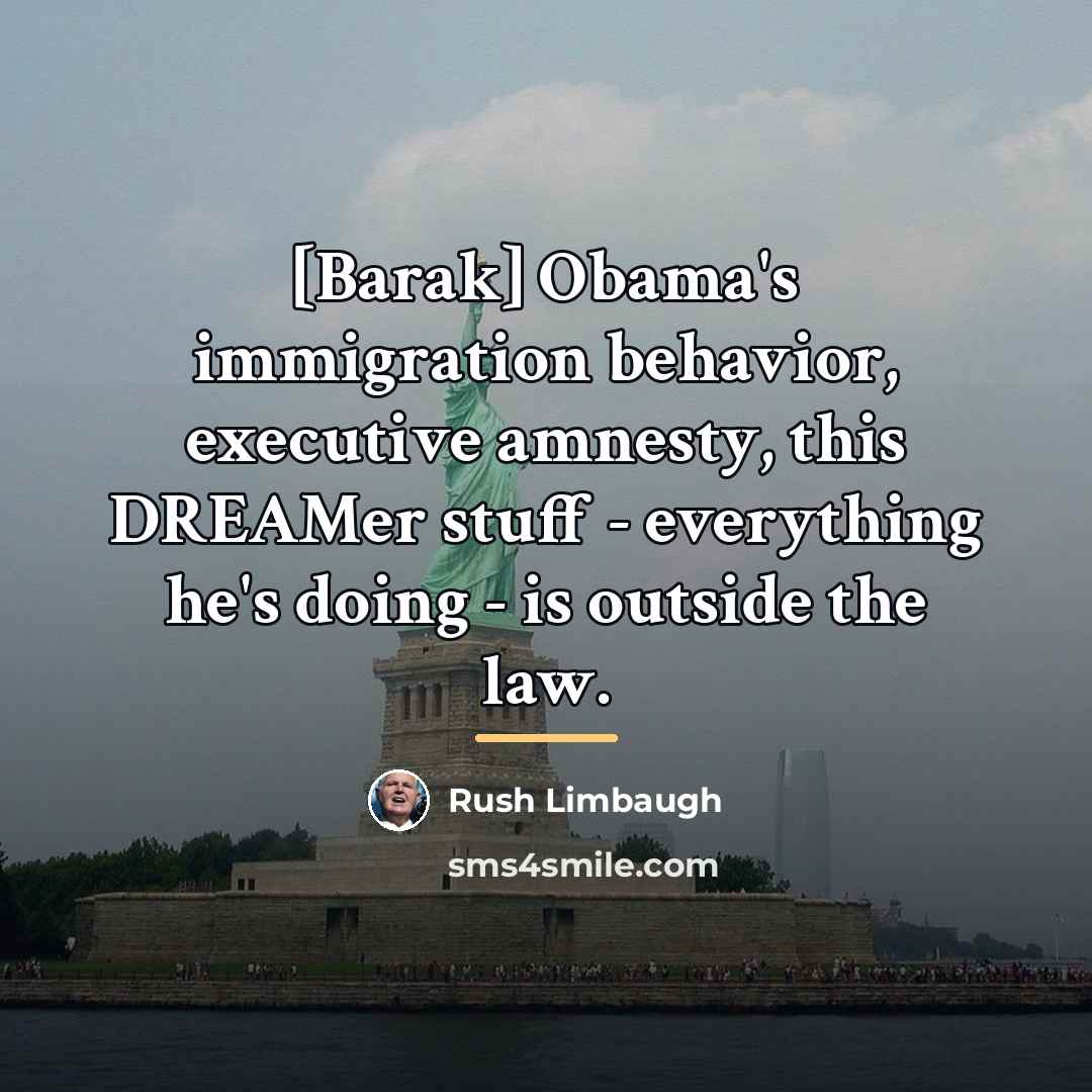“[Barak] Obama's immigration behavior, executive amnesty, this DREAMer stuff -…” quote by Rush Limbaugh