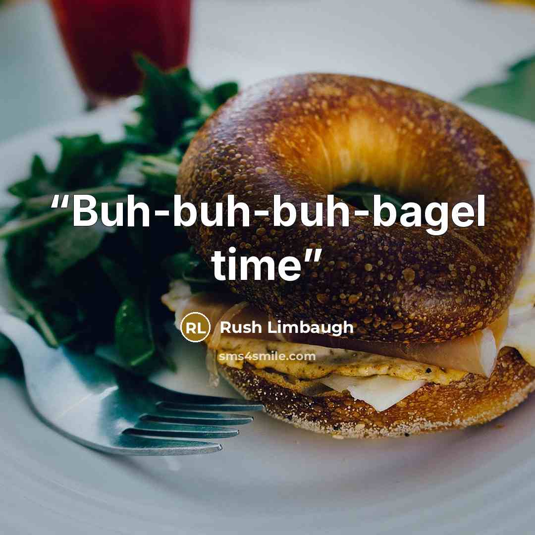 “Buh-buh-buh-bagel time” quote by Rush Limbaugh