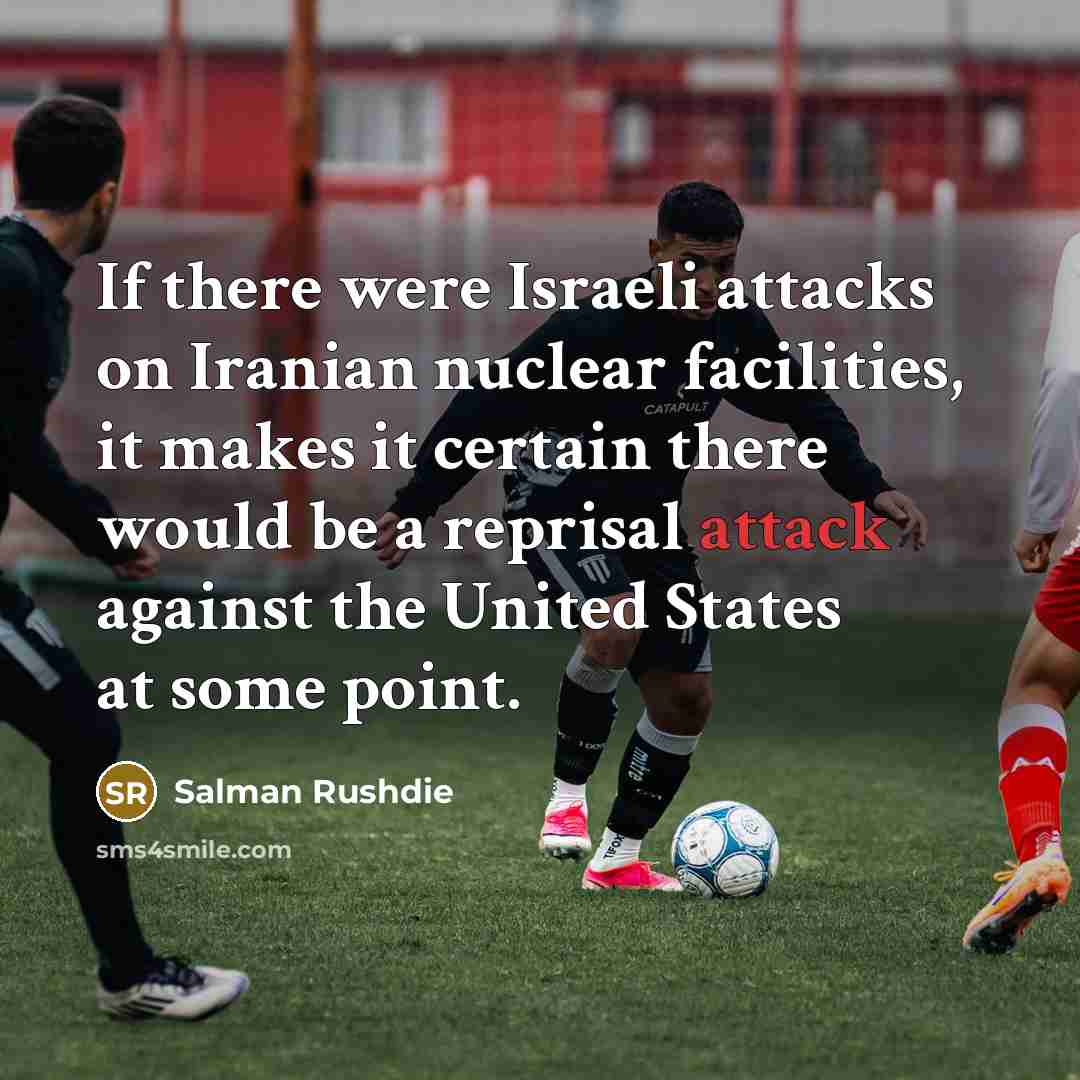 “If there were Israeli attacks on Iranian nuclear facilities, it…” quote by Salman Rushdie