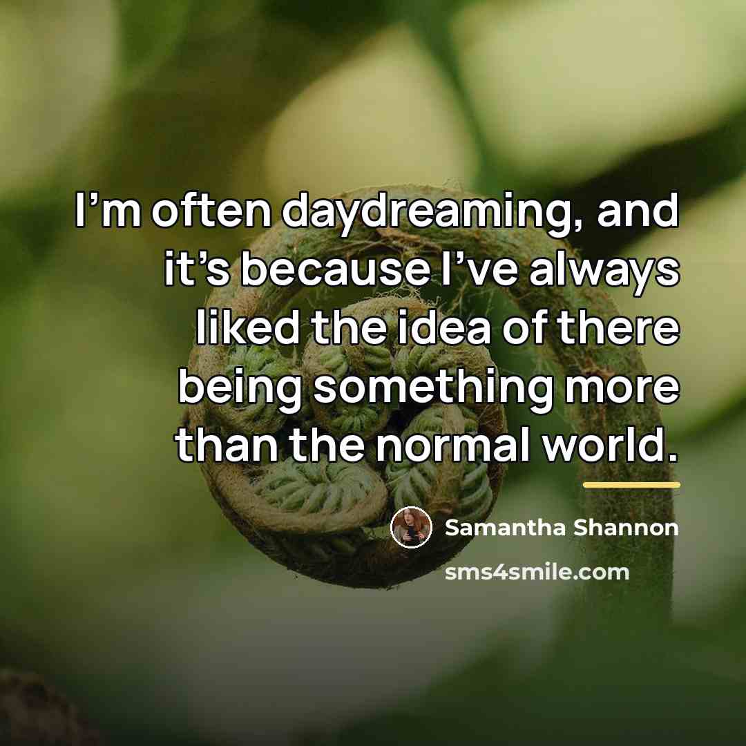 “I'm often daydreaming, and it's because I've always liked the…” quote by Samantha Shannon