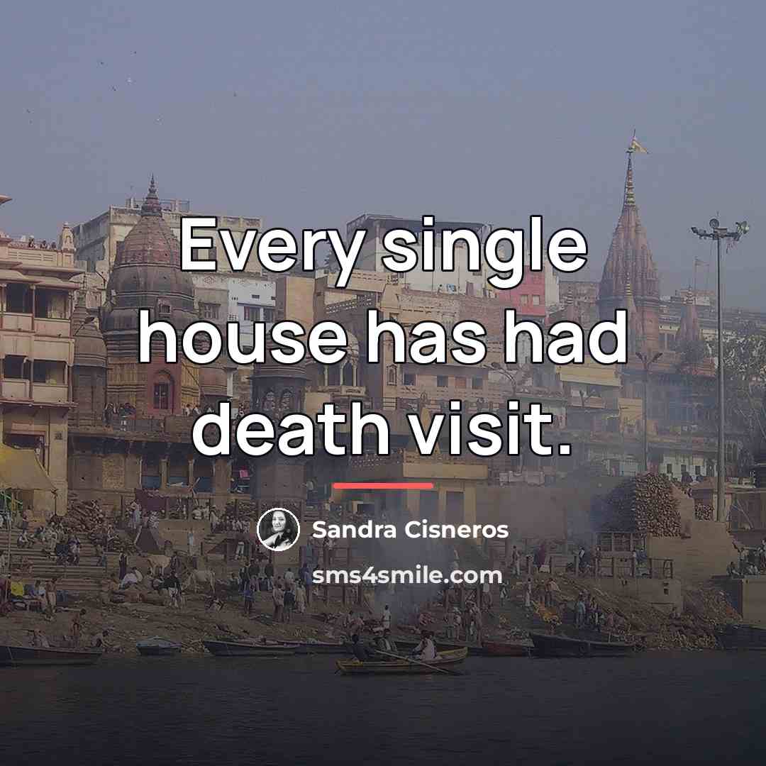 “Every single house has had death visit.…” quote by Sandra Cisneros