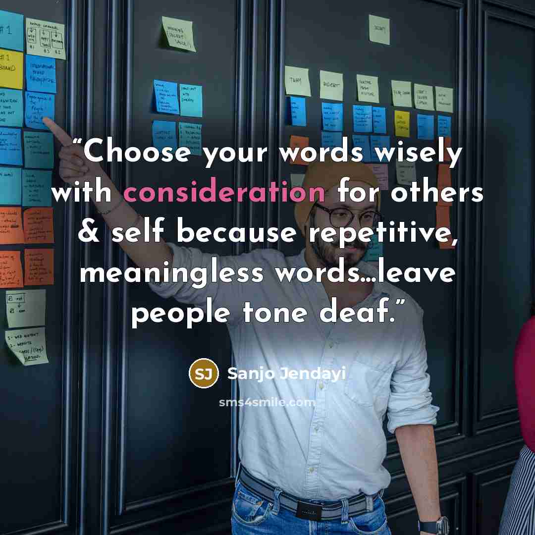 “Choose your words wisely with consideration for others & self because repetitive, meaningless words...leave people tone deaf.” quote by Sanjo Jendayi