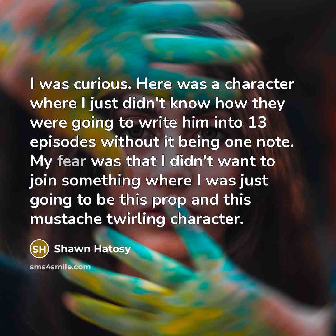 “I was curious. Here was a character where I just…” quote by Shawn Hatosy