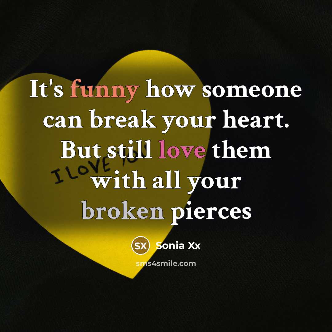 “It's funny how someone can break your heart. But still love them with all your broken pierces” quote by Sonia Xx